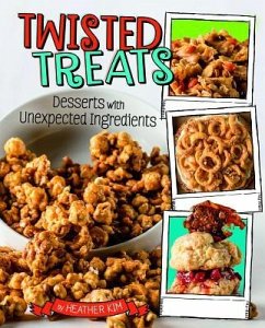 Twisted Treats: Desserts with Unexpected Ingredients - Kim, Heather