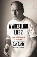 A Wrestling Life 2: More Inspiring Stories of Dan Gable - Gable, Dan