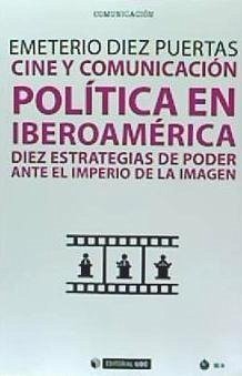 Cine y comunicación política en Iberoamérica : diez estrategias de poder ante el imperio de la imagen - Díez Puertas, Emeterio