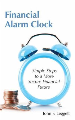 Financial Alarm Clock: Simple Steps to a More Secure Financial Future - Leggett, John F.