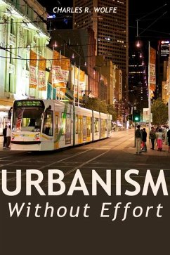 Urbanism Without Effort: Reconnecting with First Principles of the City - Wolfe, Charles R.