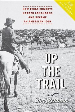 Up the Trail: How Texas Cowboys Herded Longhorns and Became an American Icon - Lehman, Tim