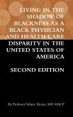 LIVING IN THE SHADOW OF BLACKNESS AS A BLACK PHYSICIAN AND HEALTH CARE DISPARITY IN THE UNITED STATES OF AMERICA SECOND EDITION