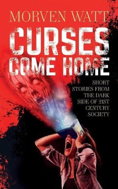 Curses Come Home: Short stories from the dark side of 21st Century society - Watt, Morven