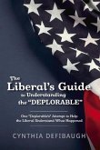 The Liberal's Guide to Understanding the Deplorable: One Deplorable's Attempt to Help the Liberal Understand What Happened Volume 1