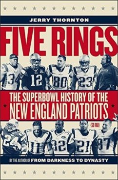 Five Rings - The Super Bowl History of the New England Patriots (So Far) - Thornton, Jerry