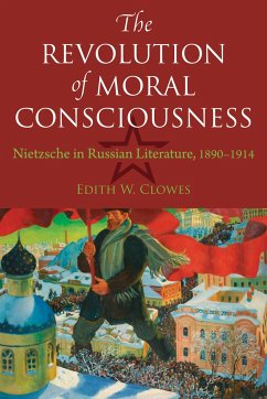 The Revolution of Moral Consciousness: Nietzsche in Russian Literature, 1890-1914 - Clowes, Edith