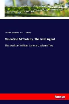 Valentine M'Clutchy, The Irish Agent - Carleton, William;Flanery, M. L.