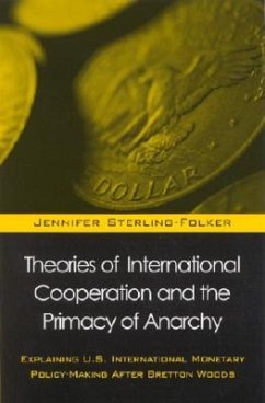 Theories of International Cooperation and the Primacy of Anarchy: Explaining U.S. International Monetary Policy-Making After Bretton Woods - Sterling-Folker, Jennifer