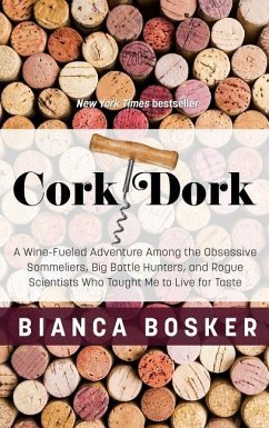 Cork Dork: A Wine-Fueled Adventure Among the Obsessive Sommeliers, Big Bottle Hunters, and Rogue Scientists Who Taught Me to Live - Bosker, Bianca