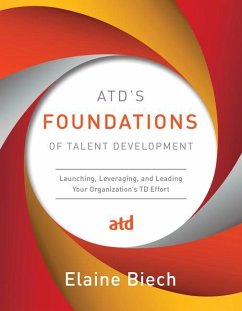 Atd's Foundations of Talent Development: Launching, Leveraging, and Leading Your Organization's TD Effort - Biech, Elaine