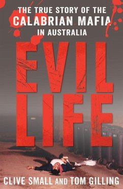 Evil Life: The True Story of the Calabrian Mafia in Australia - Small, Clive; Gilling, Tom