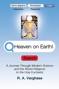 Heaven on Earth! A Journey Through Modern Science and the World Religions to the Holy Eucharist - Varghese, R. A.