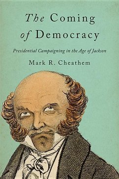 The Coming of Democracy: Presidential Campaigning in the Age of Jackson - Cheathem, Mark R.