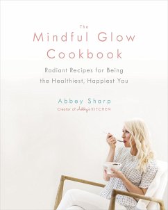 The Mindful Glow Cookbook: Radiant Recipes for Being the Healthiest, Happiest You - Sharp, Abbey