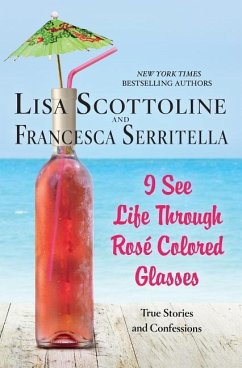 I See Life Through Rosé-Colored Glasses - Scottoline, Lisa; Serritella, Francesca