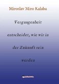 Vergangenheit entscheidet, wie wir in der Zukunft sein werden Vergangenheit entscheidet, wie wir in der Zukunft sein werden