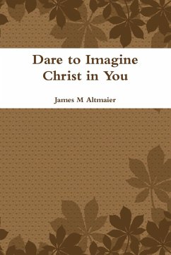 Dare to Imagine Christ in You - Altmaier, James