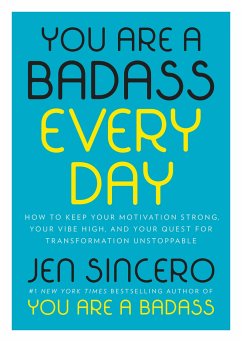 You Are a Badass Every Day: How to Keep Your Motivation Strong, Your Vibe High, and Your Quest for Transformation Unstoppable - Sincero, Jen