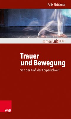 Trauer und Bewegung – Von der Kraft der Körperlichkeit (eBook, PDF) - Grützner, Felix