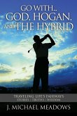 Go With... God, Hogan, and the Hybrid: Traveling Life's Fairways: Stories, Truths, Wisdom