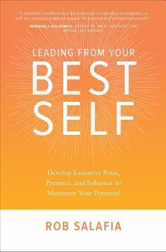 Leading from Your Best Self: Develop Executive Poise, Presence, and Influence to Maximize Your Potential - Salafia, Rob