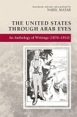 The United States Through Arab Eyes: An Anthology of Writings (1876-1914)