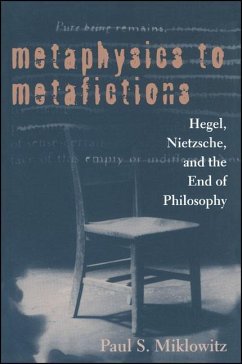 Metaphysics to Metafictions: Hegel, Nietzsche, and the End of Philosophy - Miklowitz, Paul S.