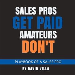 Sales Pros Get Paid, Amateurs Don't: Playbook of a Sales Pro Volume 1 - Villa, David