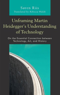 Unframing Martin Heidegger's Understanding of Technology - Riis, Søren