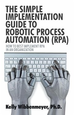 The Simple Implementation Guide to Robotic Process Automation (Rpa) - Wibbenmeyer, Kelly