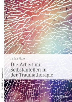 Die Arbeit mit Selbstanteilen in der Traumatherapie - Fisher, Janina