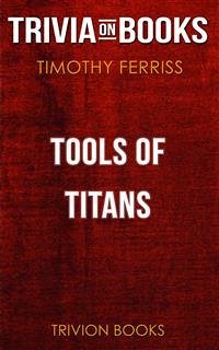 Tools of Titans by Timothy Ferriss (Trivia-On-Books) (eBook, ePUB) - Books, Trivion