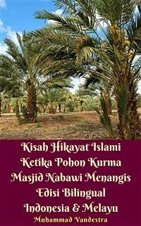Kisah Hikayat Islami Ketika Pohon Kurma Masjid Nabawi Menangis Edisi Bilingual Indonesia & Melayu (eBook, ePUB) - Vandestra, Muhammad