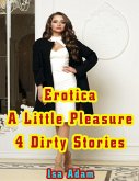 Erotica: A Little Pleasure: 4 Dirty Stories (eBook, ePUB) Erotica: A Little Pleasure: 4 Dirty Stories (eBook, ePUB)