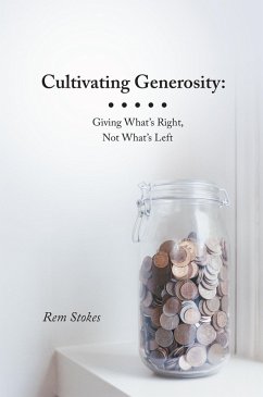 Cultivating Generosity: Giving What'S Right, Not What'S Left (eBook, ePUB) - Stokes, Rem