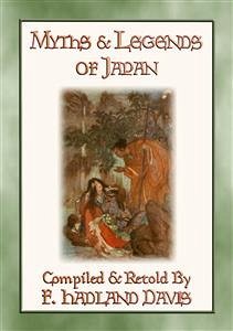 MYTHS & LEGENDS OF JAPAN - over 200 Myths, Legends and Tales from Ancient Nippon (eBook, ePUB) - E. Mouse, Anon; and retold by F. Hadland Davis, Compiled; by Evelyn Paul, Illustrated