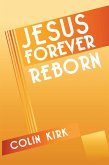 Jesus Forever Reborn (eBook, ePUB) Jesus Forever Reborn (eBook, ePUB)