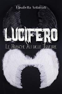 Lucifero: Le Bianche Ali delle Tenebre (eBook, PDF) - Antamati, Elisabetta