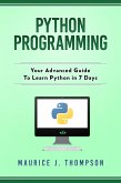Python Programming: Your Advanced Guide To Learn Python in 7 Days (eBook, ePUB) Python Programming: Your Advanced Guide To Learn Python in 7 Days (eBook, ePUB)