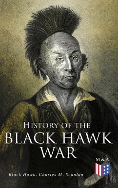 History of the Black Hawk War (eBook, ePUB) - Hawk, Black; Scanlan, Charles M.