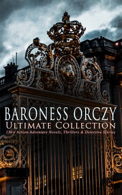 BARONESS ORCZY Ultimate Collection: 130+ Action-Adventure Novels, Thrillers & Detective Stories (eBook, ePUB) - Orczy, Emma