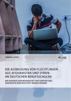 Die Ausbildung von Flüchtlingen aus Afghanistan und Syrien an deutschen Berufsschulen. Wie bisherige Erfahrungen mit Partizipation und Demokratie berücksichtigt werden können (eBook, ePUB)