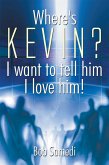 Where's Kevin? I Want to Tell Him I Love Him! (eBook, ePUB)