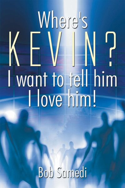Where's Kevin? I Want to Tell Him I Love Him! (eBook, ePUB) Where's Kevin? I Want to Tell Him I Love Him! (eBook, ePUB)