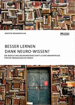 Besser lernen dank Neuro-Wissen? Die Bedeutung neurowissenschaftlicher Erkenntnisse für die pädagogische Praxis (eBook, ePUB) - Wenderholm, Kerstin