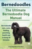 Bernedoodles. The Ultimate Bernedoodle Dog Manual. Bernedoodle care, costs, feeding, grooming, health and training all included. (eBook, ePUB)