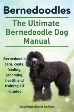 Bernedoodles. The Ultimate Bernedoodle Dog Manual. Bernedoodle care, costs, feeding, grooming, health and training all included. (eBook, ePUB) - Hoppendale, George; Moore, Asia