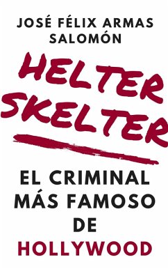 Helter Skelter El Criminal Más Famoso de Hollywood (eBook, ePUB) - Salomón, José Félix Armas