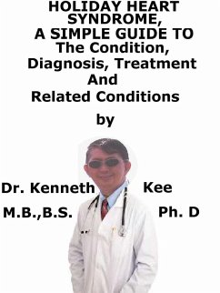 Holiday Heart Syndrome, A Simple Guide To The Condition, Diagnosis, Treatment And Related Conditions (eBook, ePUB) - Kee, Kenneth